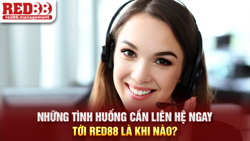 Những tình huống cần liên hệ ngay tới Red88 là khi nào?